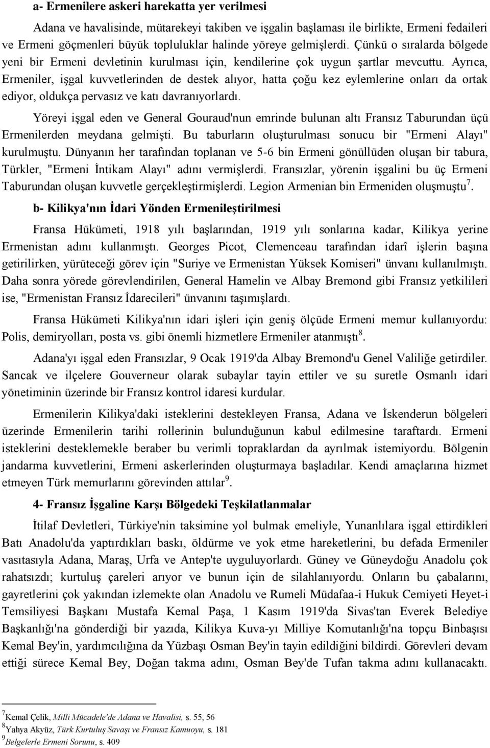 Ayrıca, Ermeniler, işgal kuvvetlerinden de destek alıyor, hatta çoğu kez eylemlerine onları da ortak ediyor, oldukça pervasız ve katı davranıyorlardı.