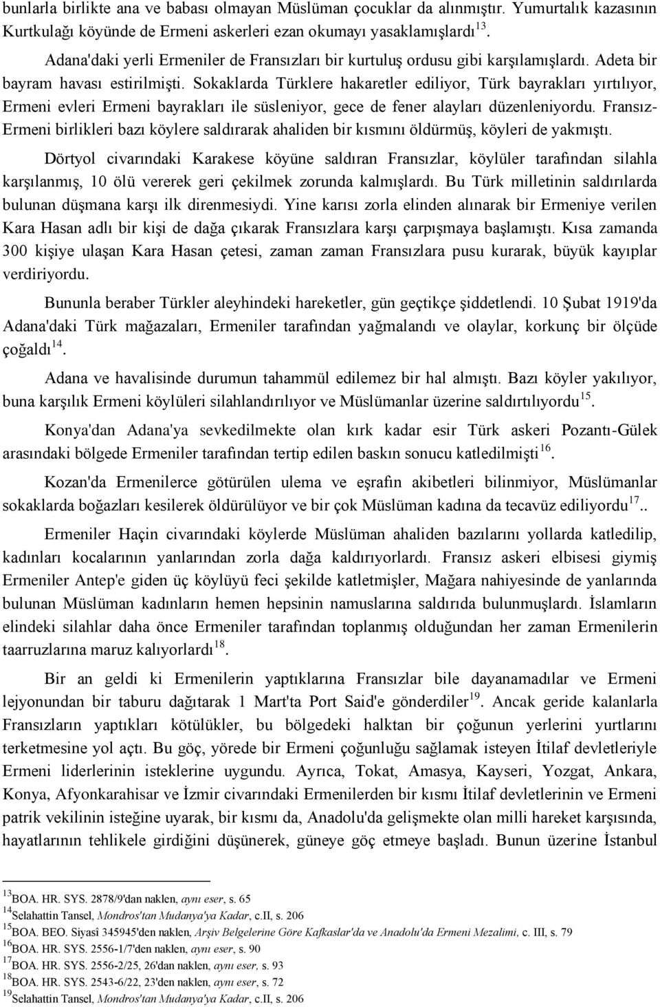 Sokaklarda Türklere hakaretler ediliyor, Türk bayrakları yırtılıyor, Ermeni evleri Ermeni bayrakları ile süsleniyor, gece de fener alayları düzenleniyordu.