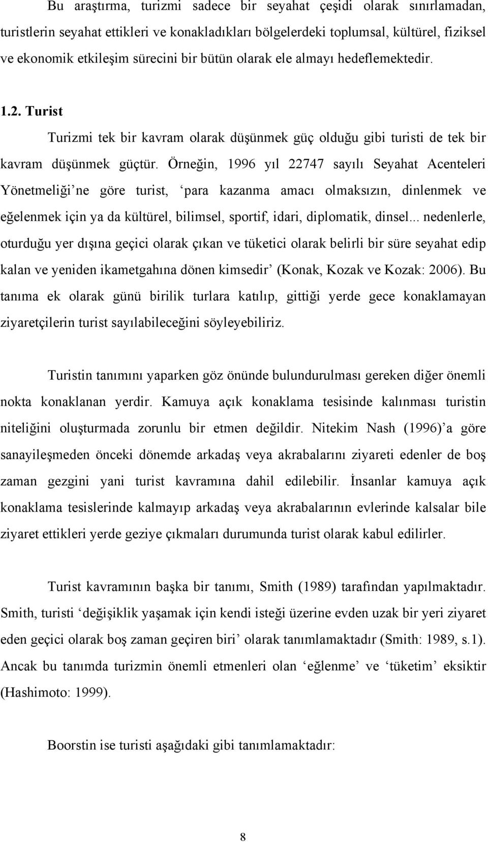 Örneğin, 1996 yıl 22747 sayılı Seyahat Acenteleri Yönetmeliği ne göre turist, para kazanma amacı olmaksızın, dinlenmek ve eğelenmek için ya da kültürel, bilimsel, sportif, idari, diplomatik, dinsel.