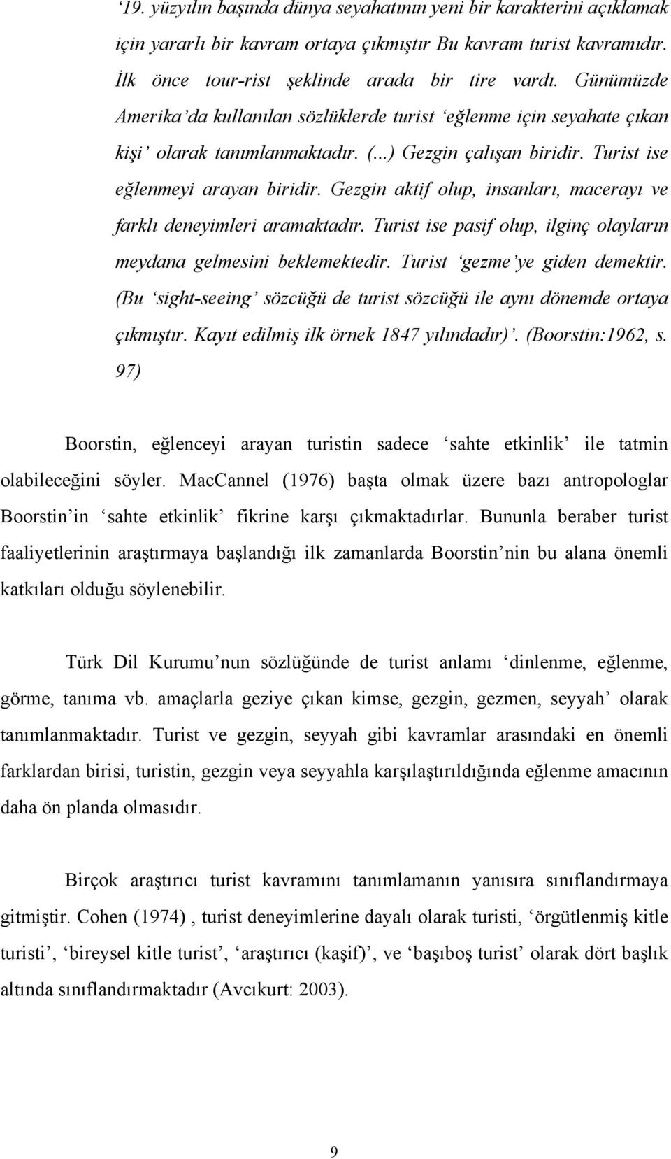 Gezgin aktif olup, insanları, macerayı ve farklı deneyimleri aramaktadır. Turist ise pasif olup, ilginç olayların meydana gelmesini beklemektedir. Turist gezme ye giden demektir.