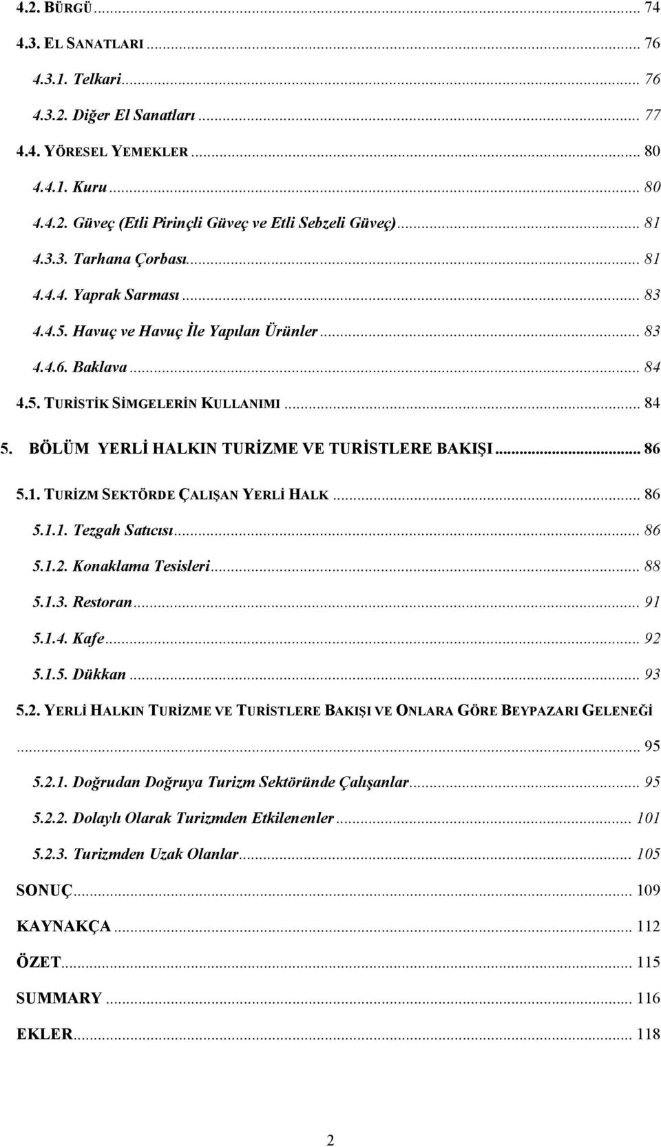 BÖLÜM YERLİ HALKIN TURİZME VE TURİSTLERE BAKIŞI... 86 5.1. TURİZM SEKTÖRDE ÇALIŞAN YERLİ HALK... 86 5.1.1. Tezgah Satıcısı... 86 5.1.2. Konaklama Tesisleri... 88 5.1.3. Restoran... 91 5.1.4. Kafe.