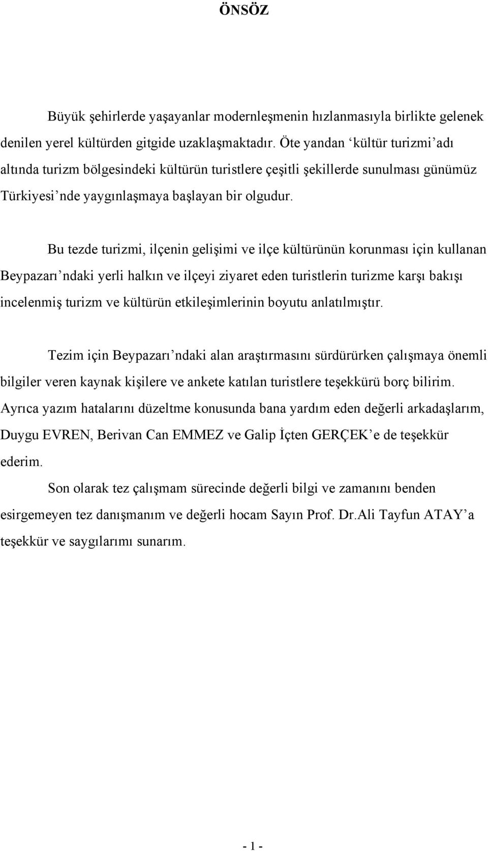 Bu tezde turizmi, ilçenin gelişimi ve ilçe kültürünün korunması için kullanan Beypazarı ndaki yerli halkın ve ilçeyi ziyaret eden turistlerin turizme karşı bakışı incelenmiş turizm ve kültürün