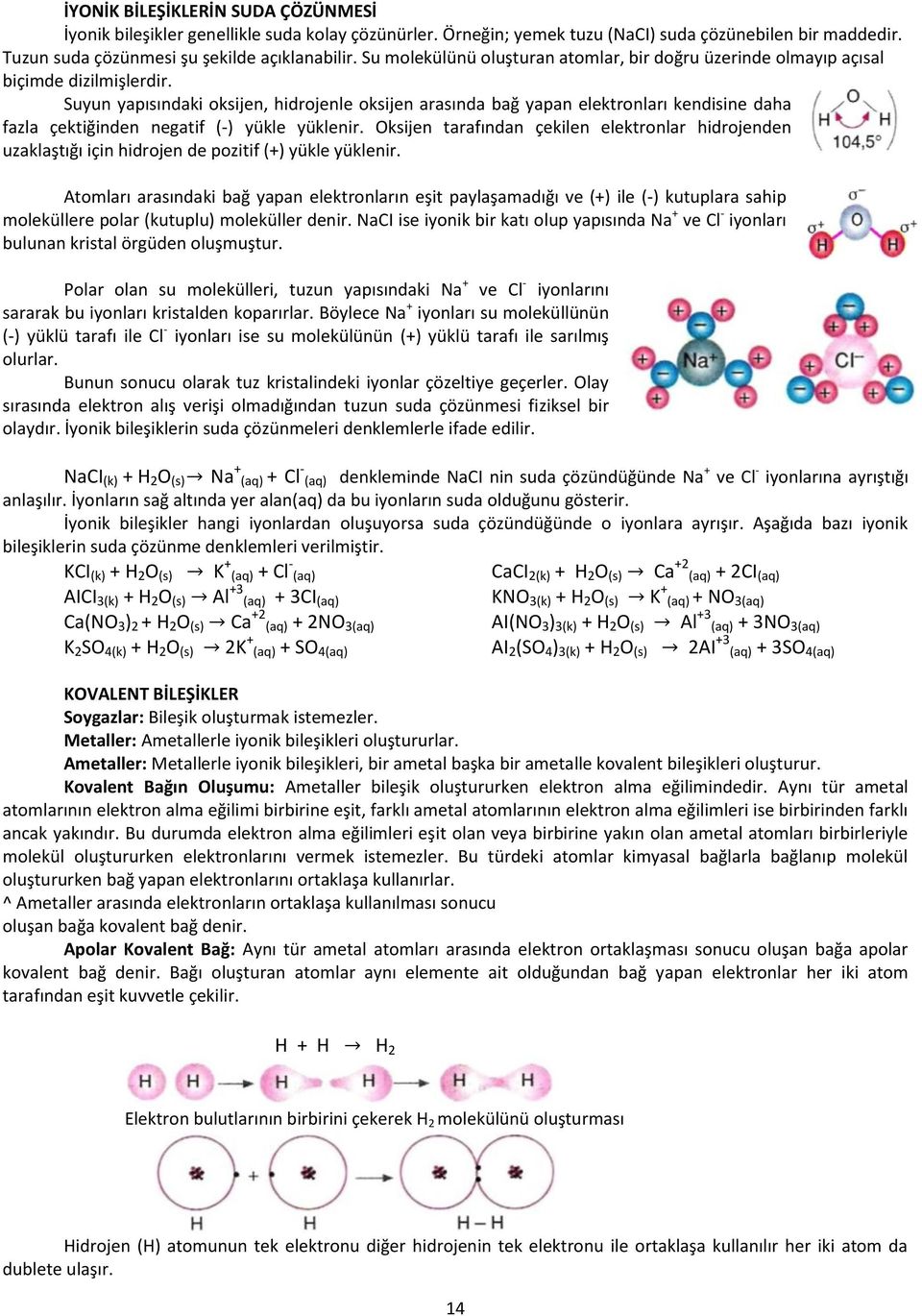 Suyun yapısındaki oksijen, hidrojenle oksijen arasında bağ yapan elektronları kendisine daha fazla çektiğinden negatif (-) yükle yüklenir.