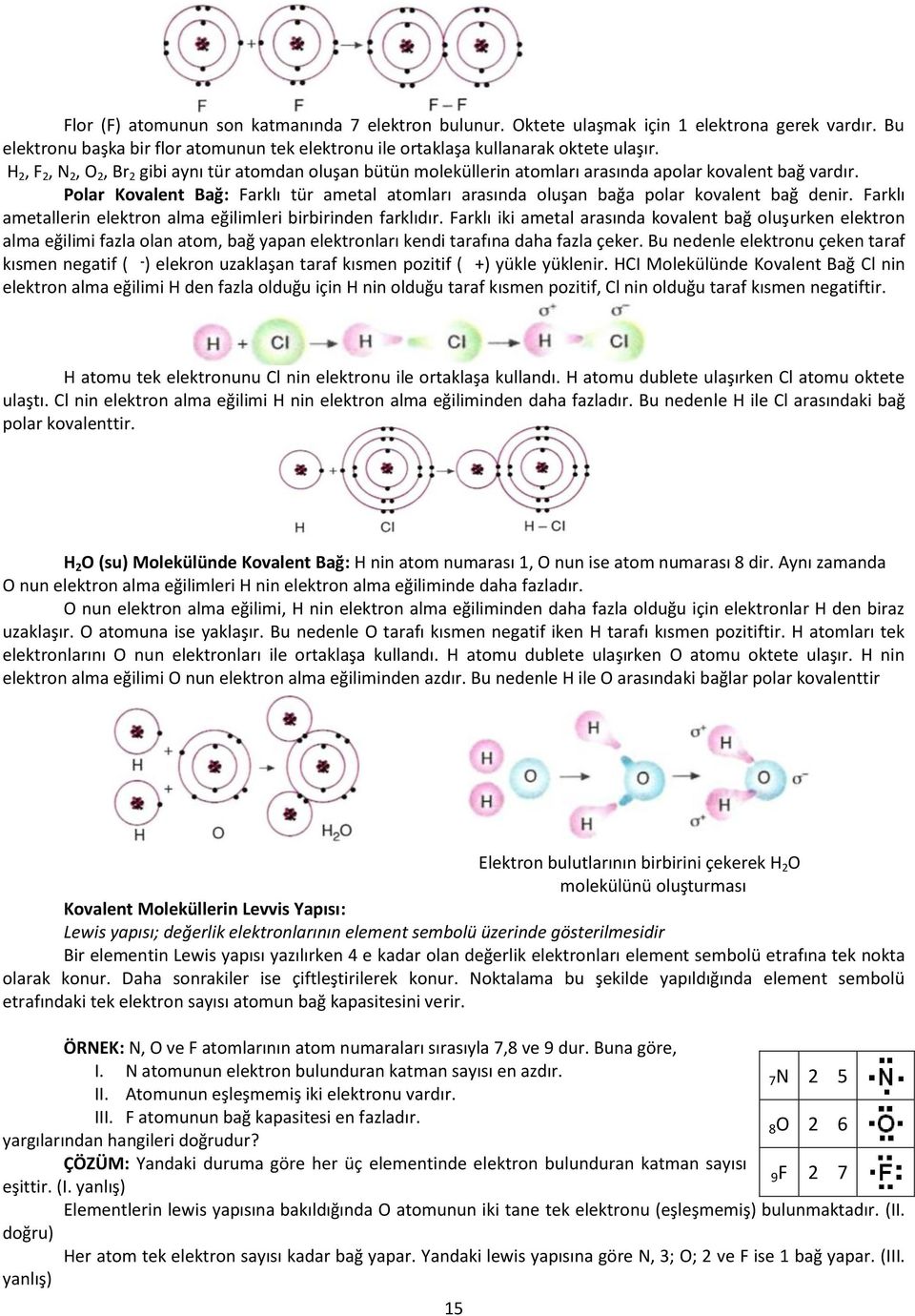 Polar Kovalent Bağ: Farklı tür ametal atomları arasında oluşan bağa polar kovalent bağ denir. Farklı ametallerin elektron alma eğilimleri birbirinden farklıdır.