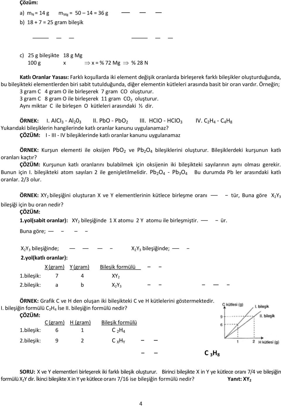 Örneğin; 3 gram C 4 gram O ile birleşerek 7 gram CO oluşturur. 3 gram C 8 gram O ile birleşerek 11 gram CO 2 oluşturur. Aynı miktar C ile birleşen O kütleleri arasındaki ½ dir. ÖRNEK: I.