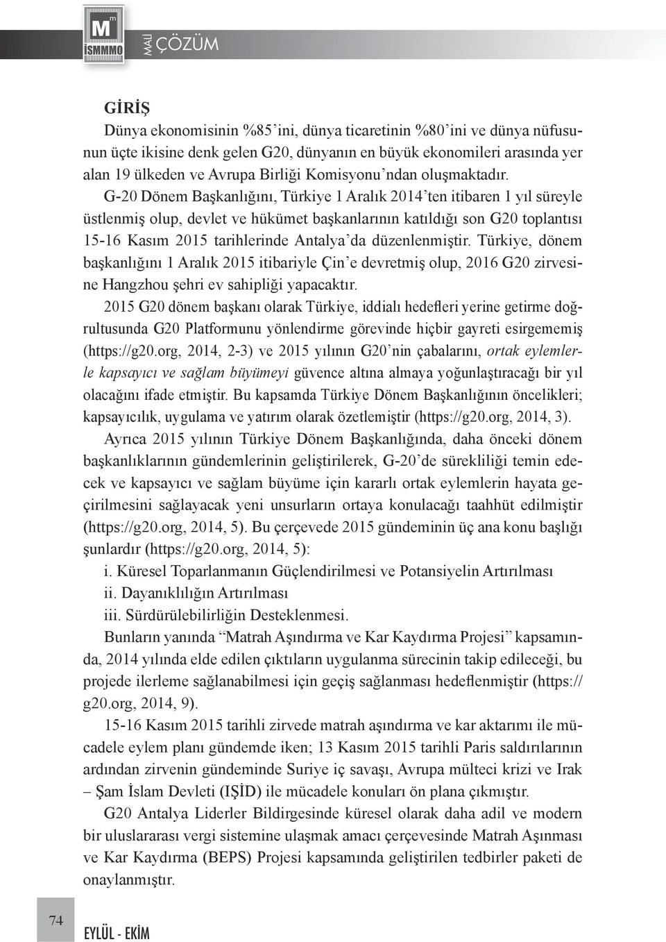 G-20 Dönem Başkanlığını, Türkiye 1 Aralık 2014 ten itibaren 1 yıl süreyle üstlenmiş olup, devlet ve hükümet başkanlarının katıldığı son G20 toplantısı 15-16 Kasım 2015 tarihlerinde Antalya da