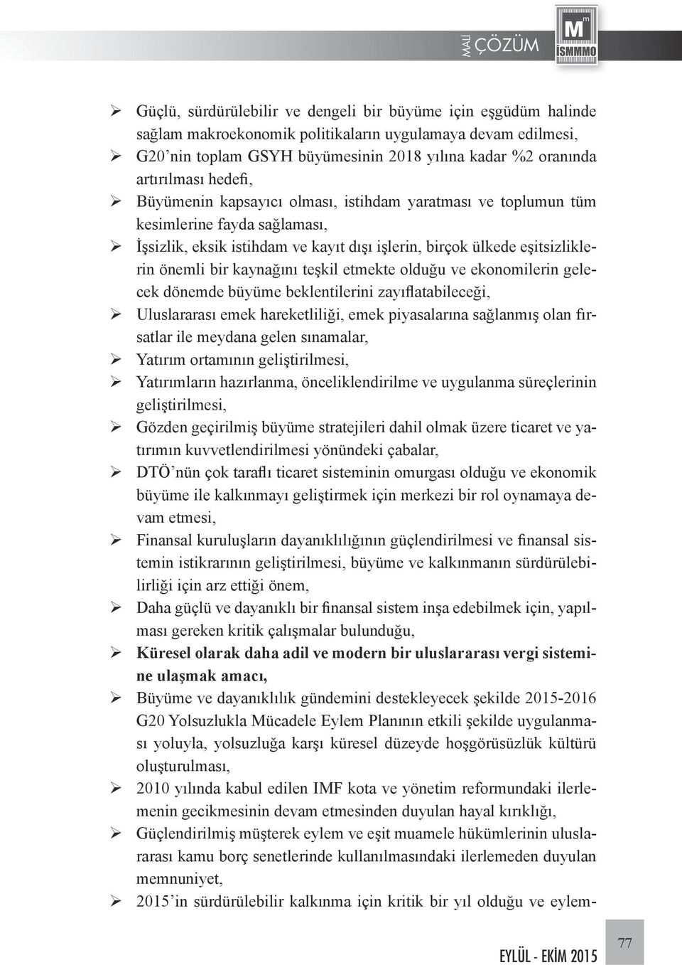 bir kaynağını teşkil etmekte olduğu ve ekonomilerin gelecek dönemde büyüme beklentilerini zayıflatabileceği, Uluslararası emek hareketliliği, emek piyasalarına sağlanmış olan fırsatlar ile meydana