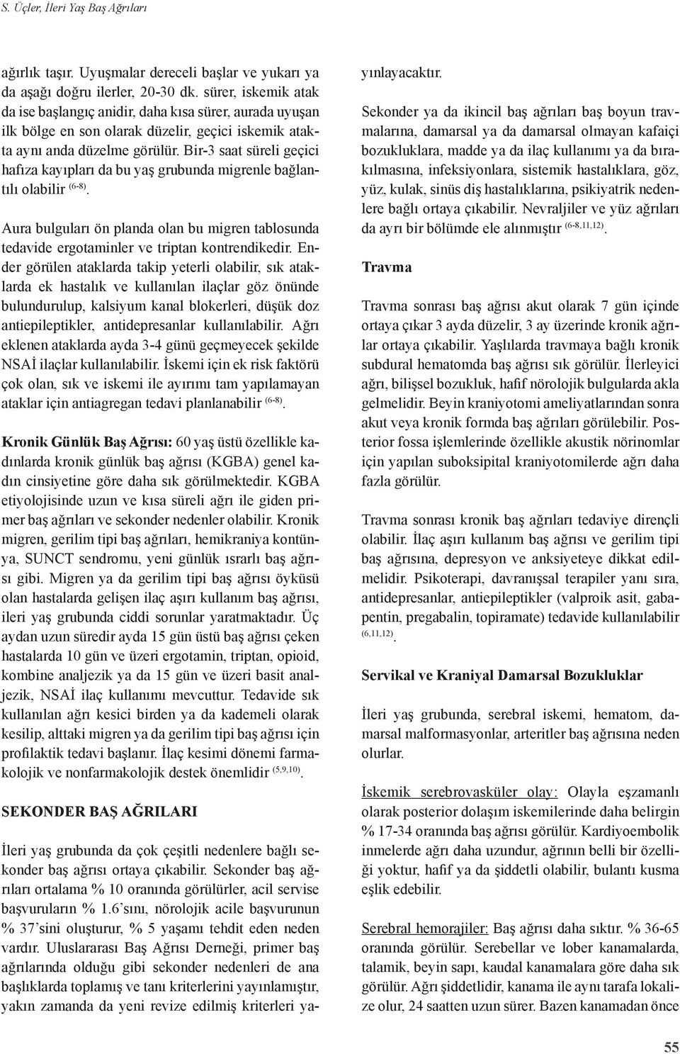 Bir-3 saat süreli geçici hafıza kayıpları da bu yaş grubunda migrenle bağlantılı olabilir (6-8). Aura bulguları ön planda olan bu migren tablosunda tedavide ergotaminler ve triptan kontrendikedir.