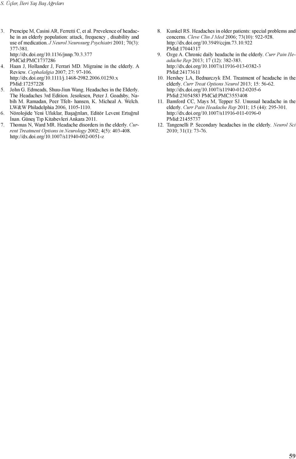 Cephalalgia 2007; 27: 97-106. http://dx.doi.org/10.1111/j.1468-2982.2006.01250.x PMid:17257228 5. John G. Edmeads, Shuu-Jiun Wang. Headaches in the Elderly. The Headaches 3rd Edition.