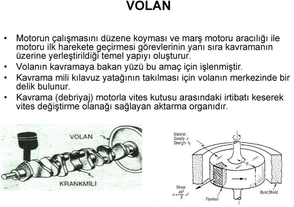 Volanın kavramaya bakan yüzü bu amaç için işlenmiştir.