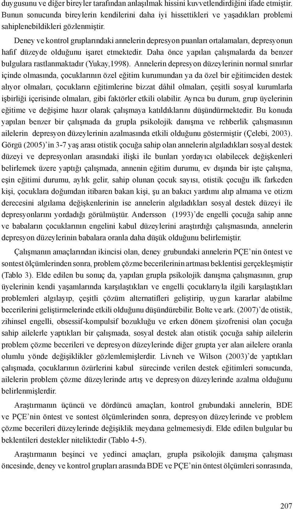 Deney ve kontrol gruplarındaki annelerin depresyon puanları ortalamaları, depresyonun hafif düzeyde olduğunu işaret etmektedir.