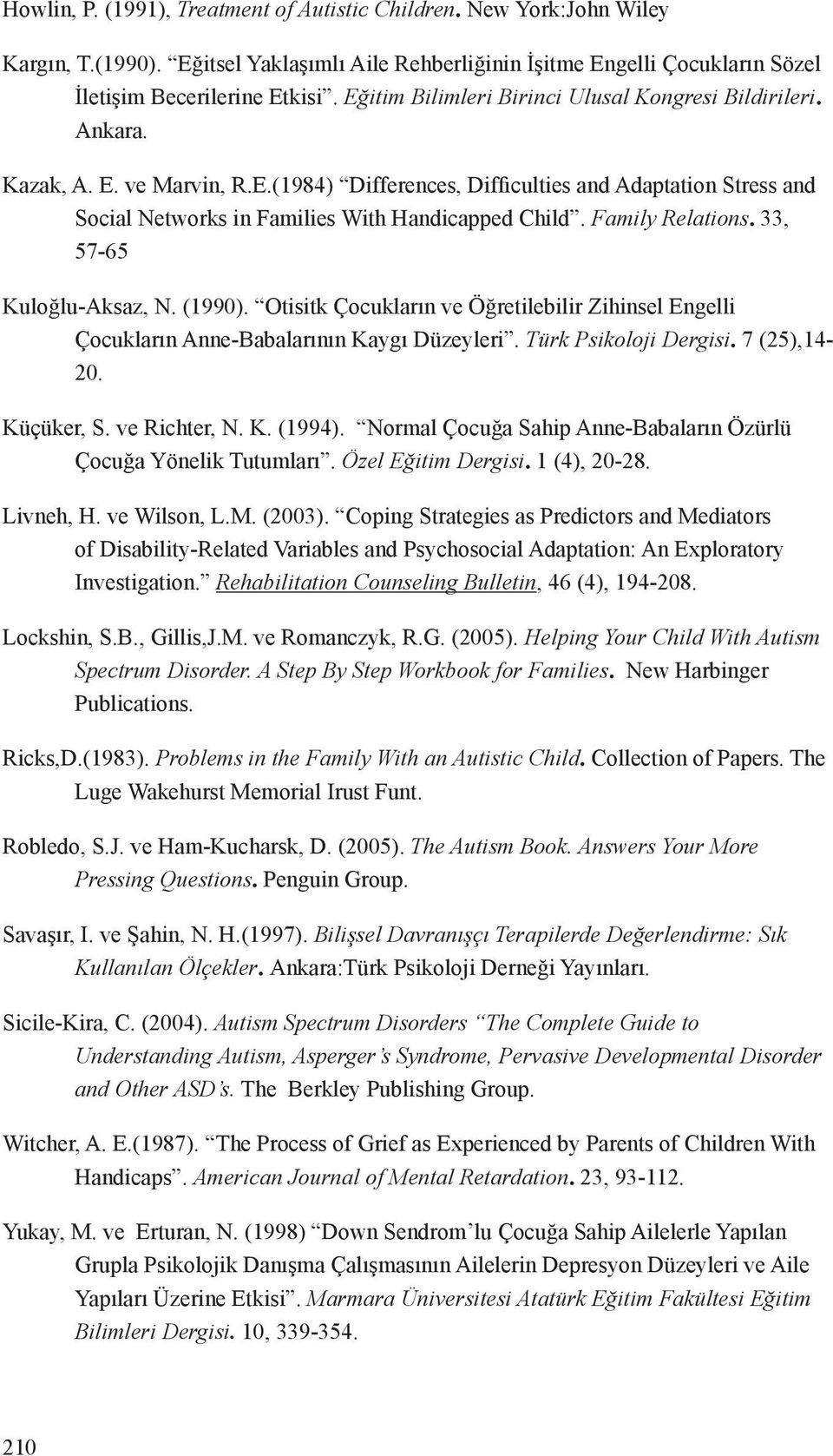 Family Relations. 33, 57-65 Kuloğlu-Aksaz, N. (1990). Otisitk Çocukların ve Öğretilebilir Zihinsel Engelli Çocukların Anne-Babalarının Kaygı Düzeyleri. Türk Psikoloji Dergisi. 7 (25),14-20.