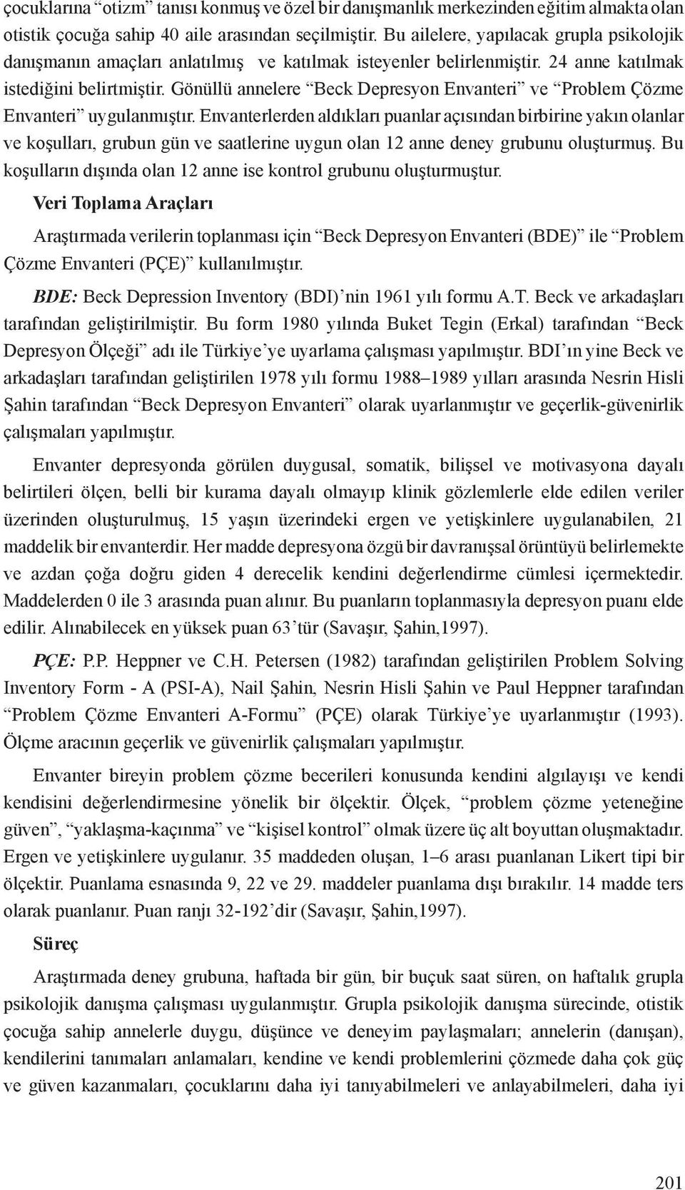 Gönüllü annelere Beck Depresyon Envanteri ve Problem Çözme Envanteri uygulanmıştır.