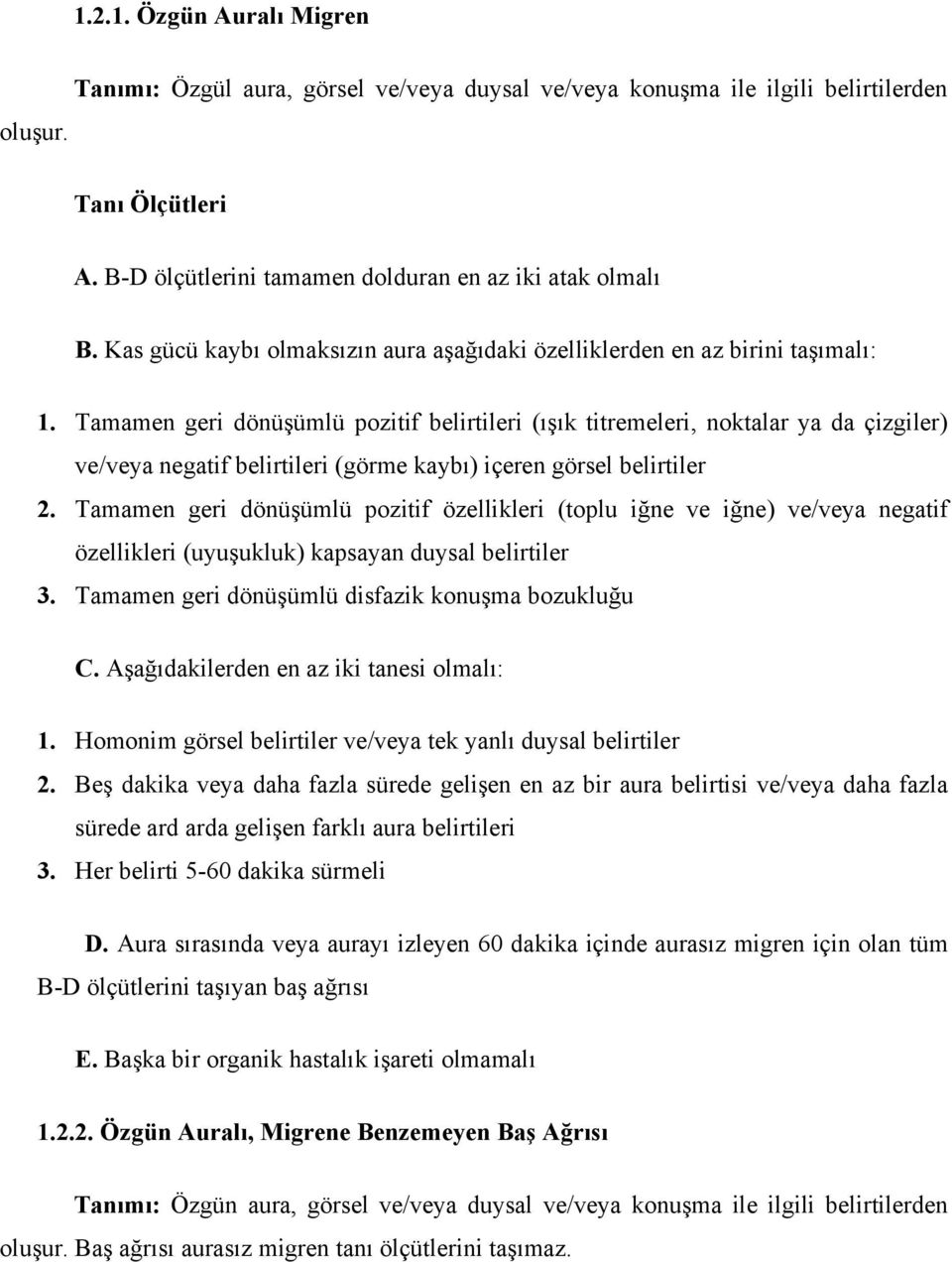 Tamamen geri dönüşümlü pozitif belirtileri (ışık titremeleri, noktalar ya da çizgiler) ve/veya negatif belirtileri (görme kaybı) içeren görsel belirtiler 2.