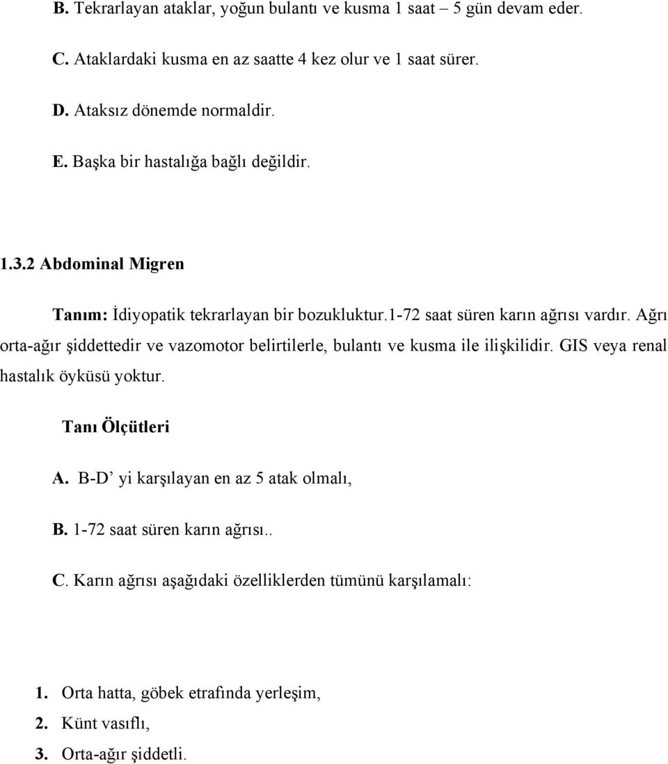 Ağrı orta-ağır şiddettedir ve vazomotor belirtilerle, bulantı ve kusma ile ilişkilidir. GIS veya renal hastalık öyküsü yoktur. Tanı Ölçütleri A.