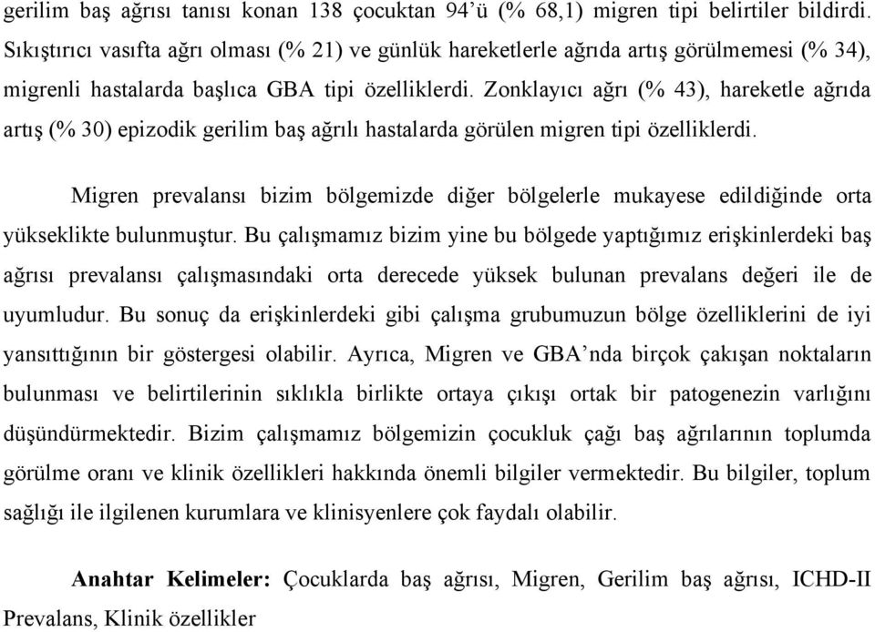 Zonklayıcı ağrı (% 43), hareketle ağrıda artış (% 30) epizodik gerilim baş ağrılı hastalarda görülen migren tipi özelliklerdi.