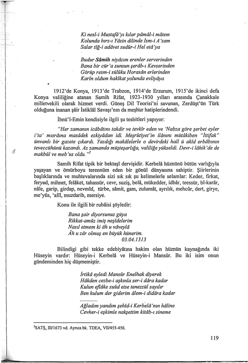 1923-1930 yılları arasında Çanakkale milletvekili olarak hizmet verdi. Güneş Dil Teorisi'ni savunan, Zerdüşt'ün Türk olduğuna inanan şair İstikiiii Savaşı'nın da meşhi.ır hatiplerindendi.