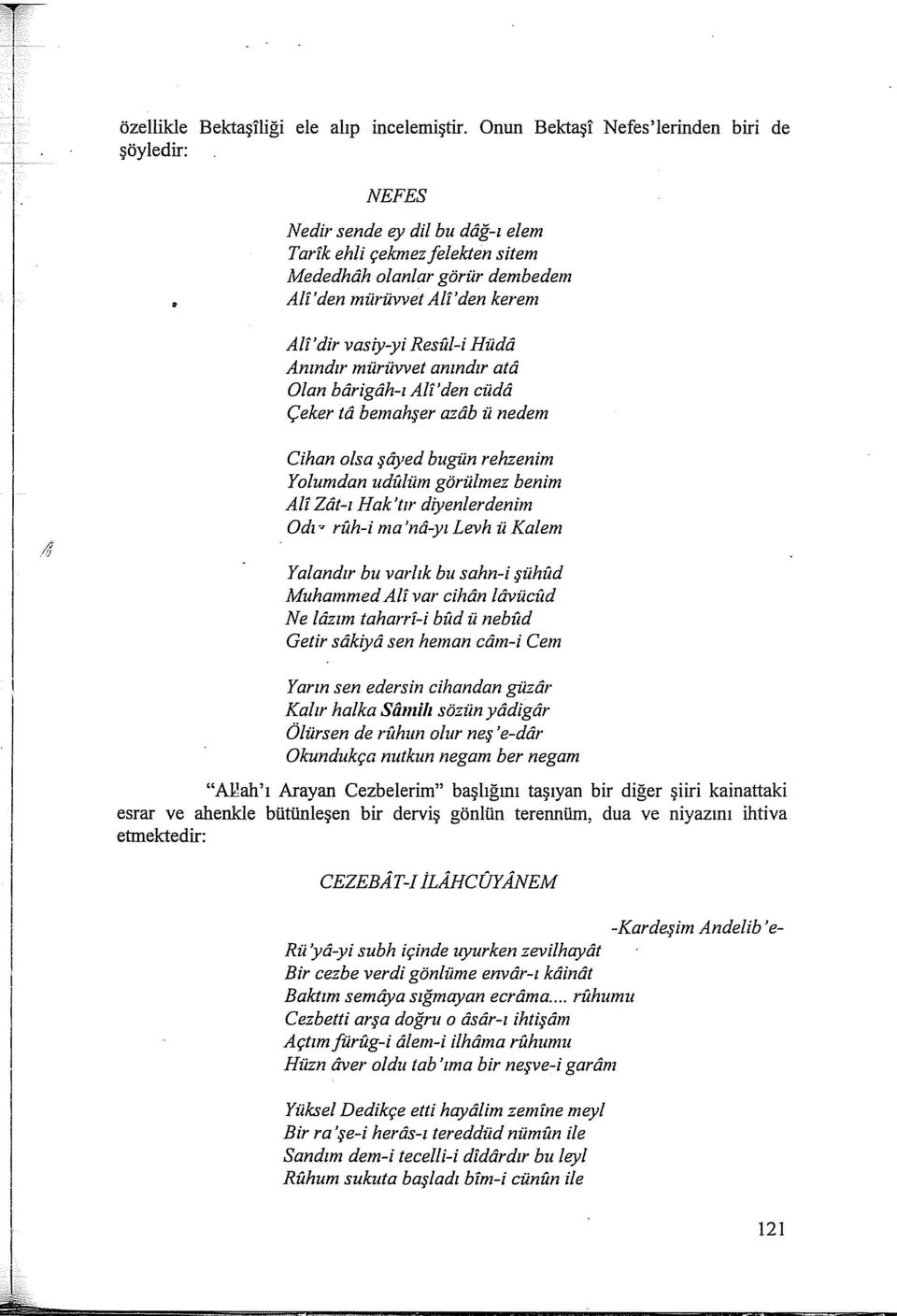 Resul-i Hüdd Anındır mürüvvet anındır ata Olan bdrigdh-ı Aif'den cüdd Çeker ta bemahşer azdb ü nedem Cihan olsa şayed bugün rehzenim Yolumdan udulüm görülmez benim Aif Zat-ı Hak'tır diyenlerdenim O