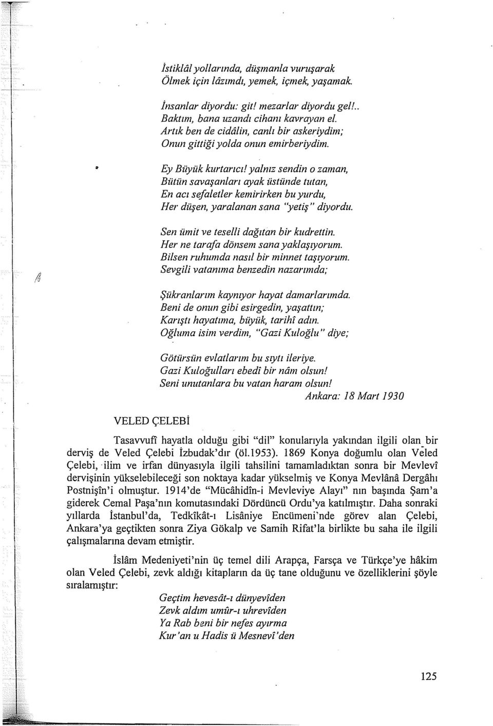 yalnız sendin o zaman, Bütün savaşanları ayak üstünde tutan, En acı sefa/etler kemirirken bu yw du, Her düşen, yaralanan sana "yetiş" diyordu. Sen ümit ve teselli dağıtan bir kudrettin.