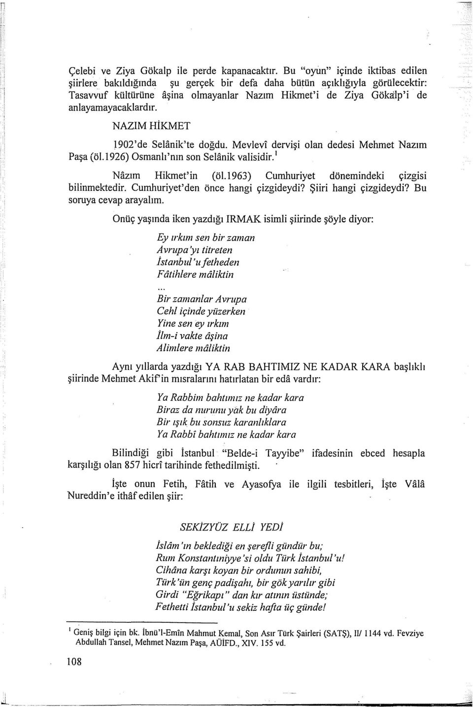 anlayamayacaklardır. NAZlM HiKMET 1902'de Selanik'te doğdu. Mevlevl dervişi olan dedesi Mehmet Nazım Paşa (öl.l 926) Osmanlı 'nın son Selanik valisidir. 1 Nazım Hikmet'in (öl.