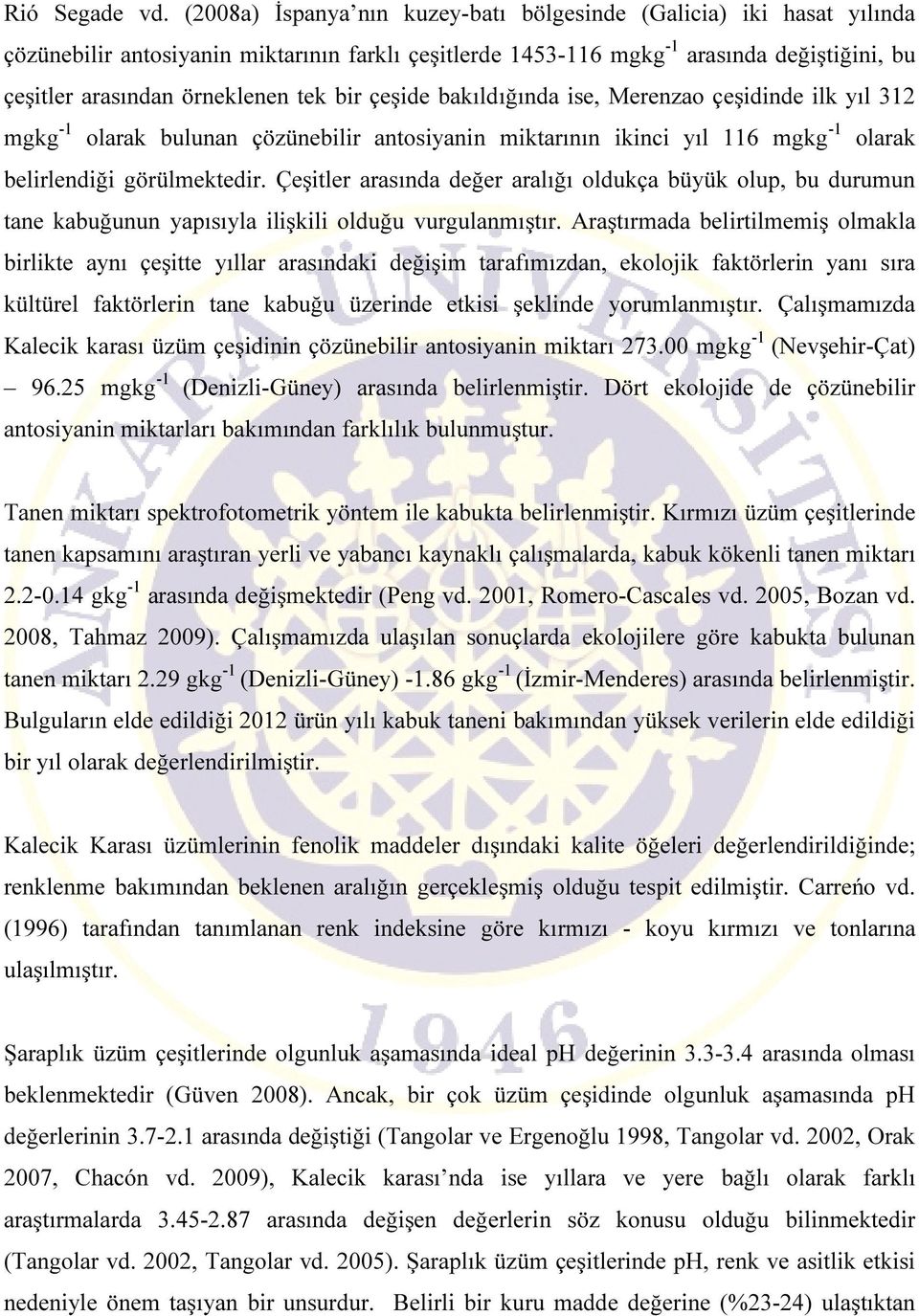 bir çeşide bakıldığında ise, Merenzao çeşidinde ilk yıl 312 mgkg -1 olarak bulunan çözünebilir antosiyanin miktarının ikinci yıl 116 mgkg -1 olarak belirlendiği görülmektedir.