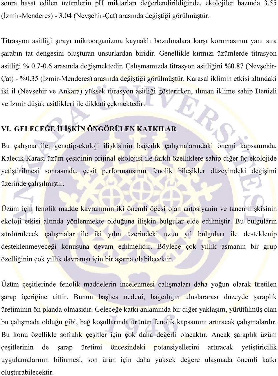 6 arasında değişmektedir. Çalışmamızda titrasyon asitliğini %0.87 (Nevşehir- Çat) - %0.35 (İzmir-Menderes) arasında değiştiği görülmüştür.