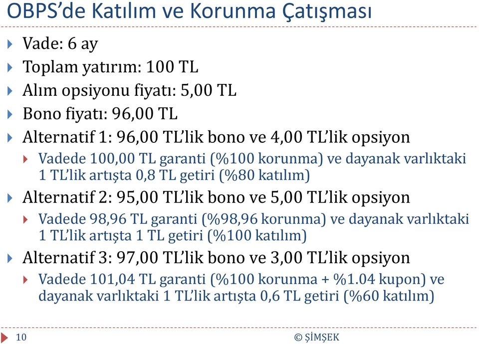 bono ve 5,00 TL lik opsiyon Vadede 98,96 TL garanti (%98,96 korunma) ve dayanak varlıktaki 1 TL lik artışta 1 TL getiri (%100 katılım) Alternatif 3: 97,00