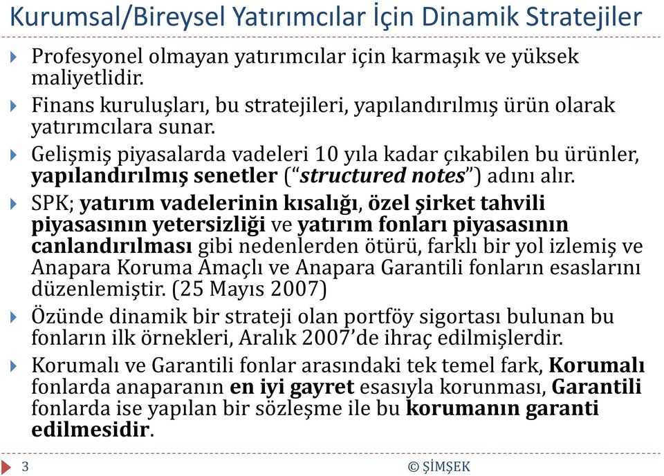 Gelişmiş piyasalarda vadeleri 10 yıla kadar çıkabilen bu ürünler, yapılandırılmış senetler ( structured notes ) adını alır.