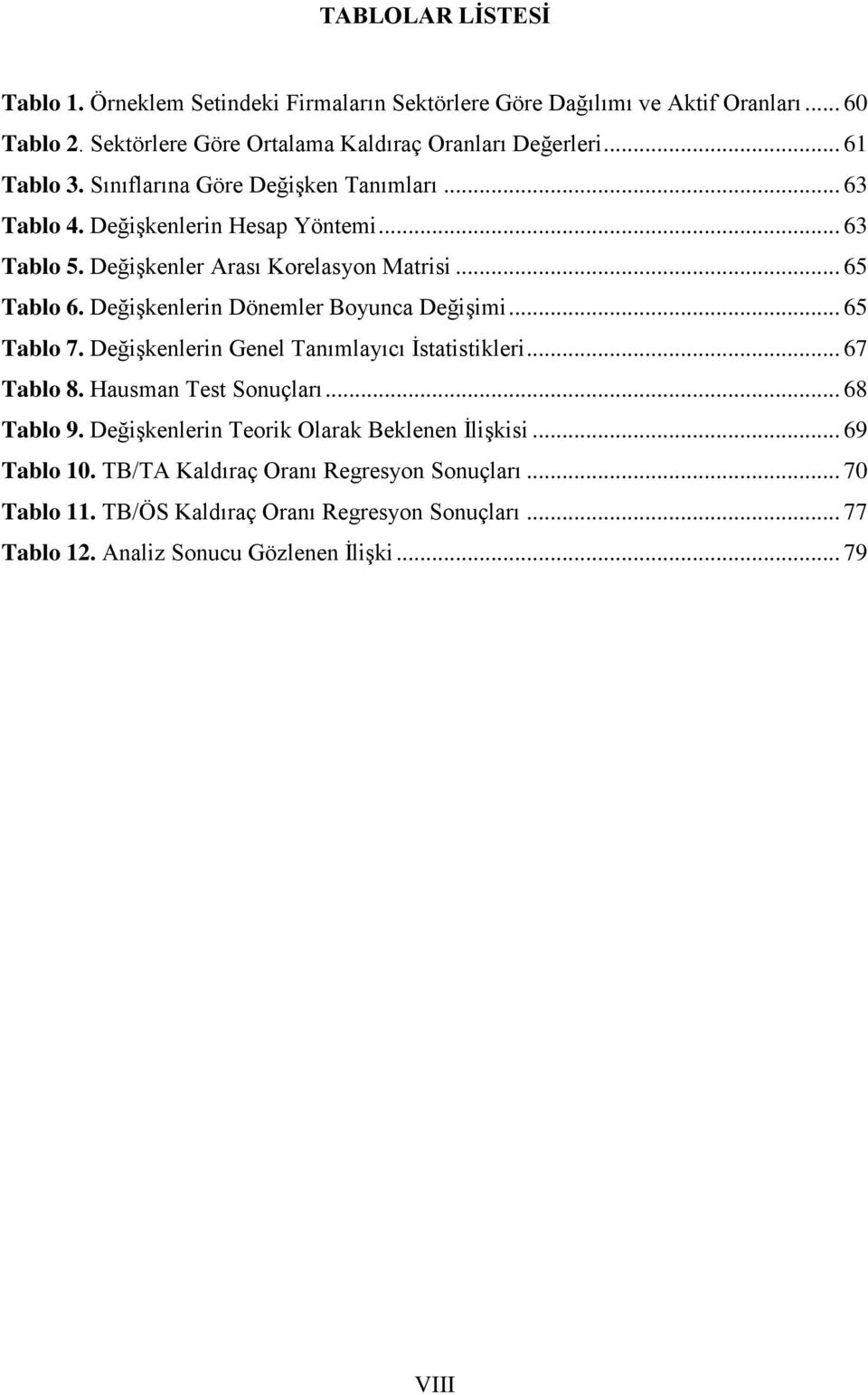 Değişkenlerin Dönemler Boyunca Değişimi... 65 Tablo 7. Değişkenlerin Genel Tanımlayıcı İstatistikleri... 67 Tablo 8. Hausman Test Sonuçları... 68 Tablo 9.