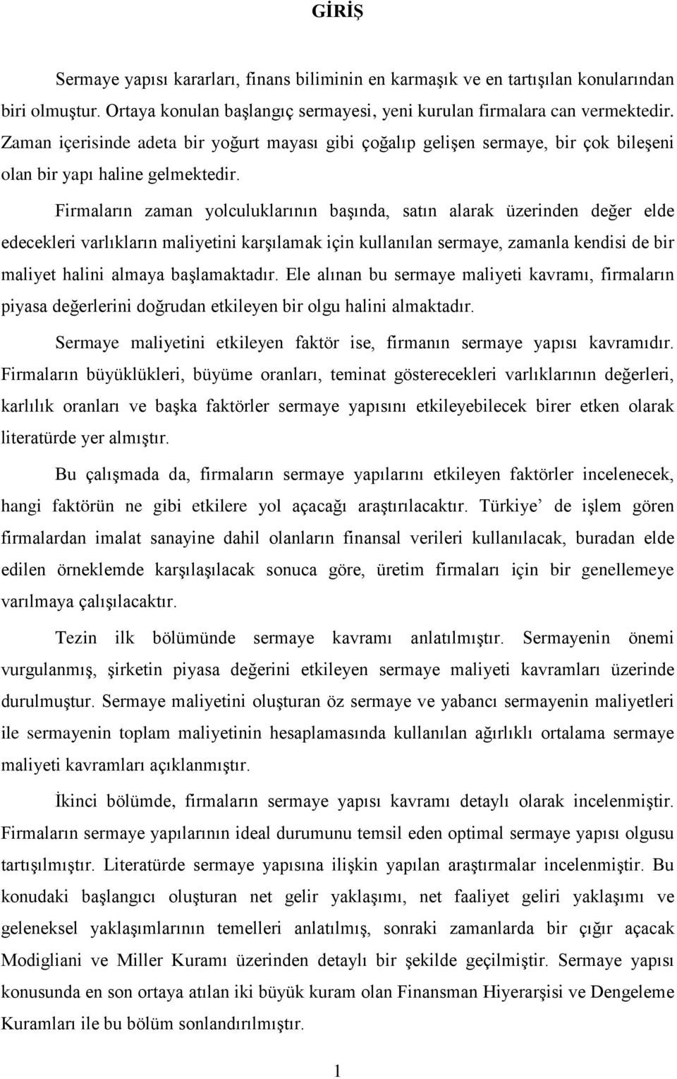 Firmaların zaman yolculuklarının başında, satın alarak üzerinden değer elde edecekleri varlıkların maliyetini karşılamak için kullanılan sermaye, zamanla kendisi de bir maliyet halini almaya