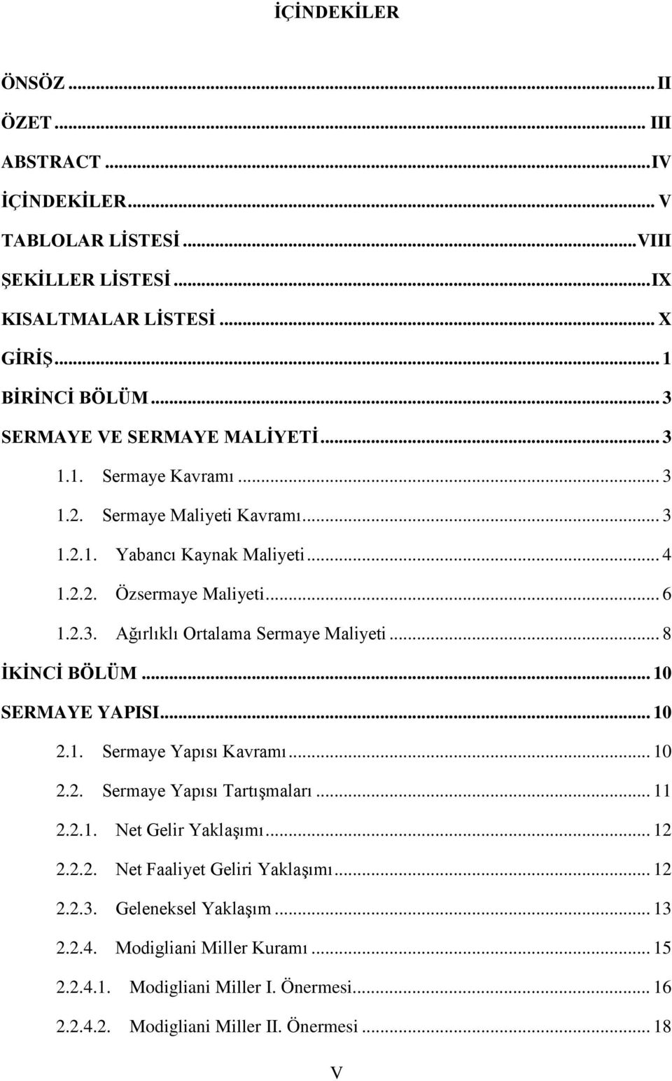 .. 8 İKİNCİ BÖLÜM... 10 SERMAYE YAPISI... 10 2.1. Sermaye Yapısı Kavramı... 10 2.2. Sermaye Yapısı Tartışmaları... 11 2.2.1. Net Gelir Yaklaşımı... 12 2.2.2. Net Faaliyet Geliri Yaklaşımı.