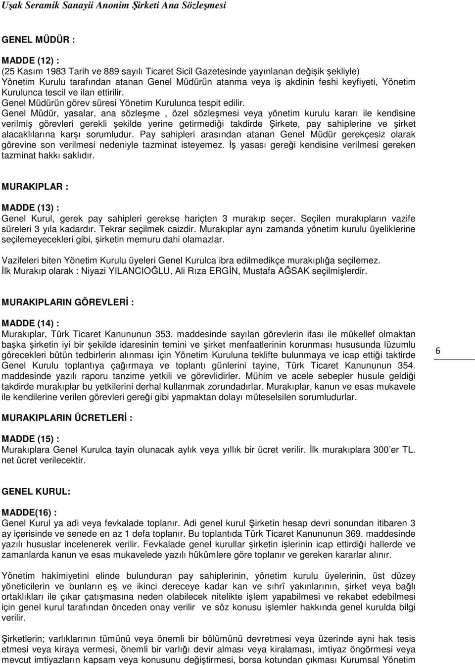 Genel Müdür, yasalar, ana sözleşme, özel sözleşmesi veya yönetim kurulu kararı ile kendisine verilmiş görevleri gerekli şekilde yerine getirmediği takdirde Şirkete, pay sahiplerine ve şirket