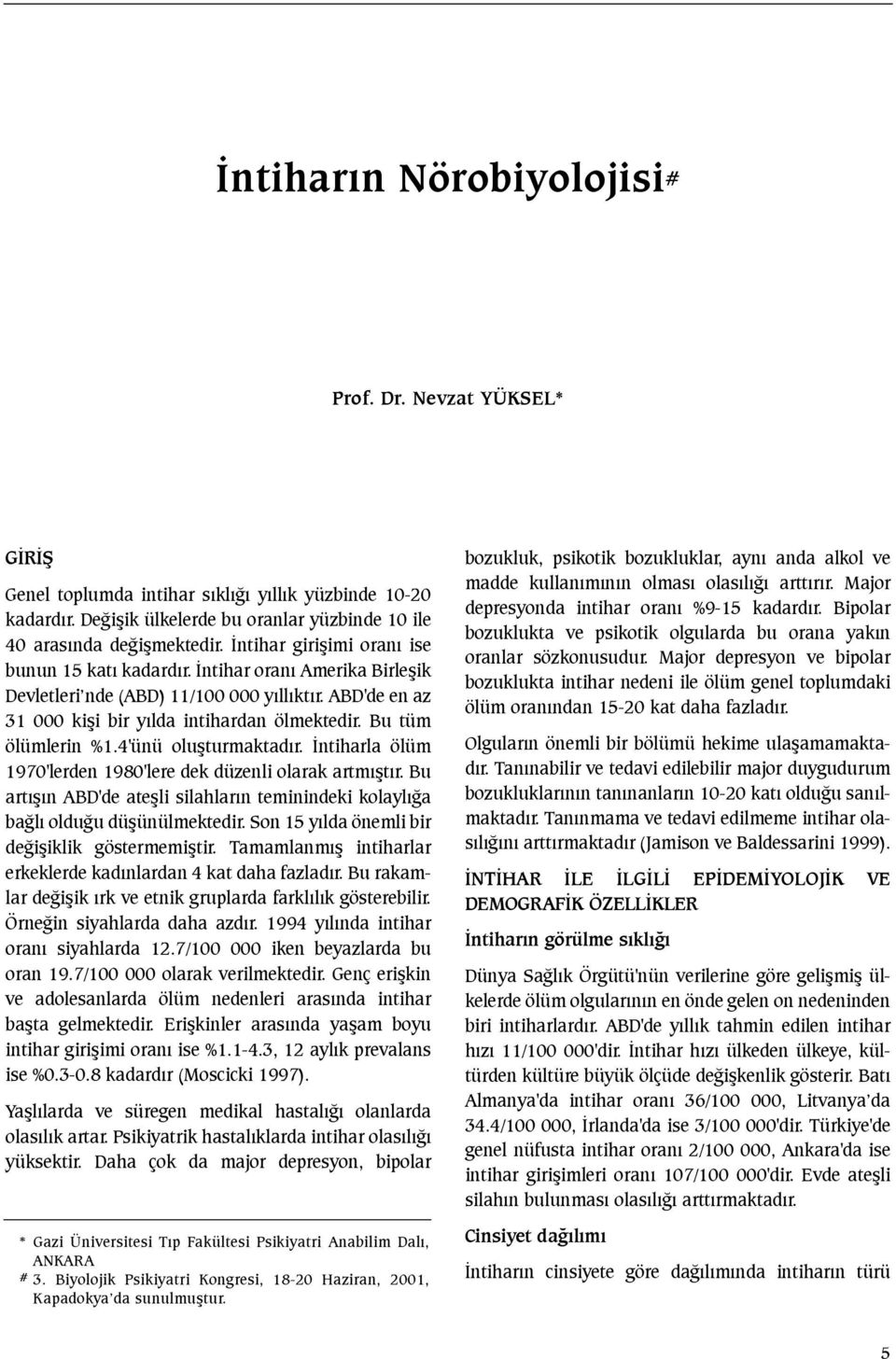 Bu tüm ölümlerin %1.4'ünü oluþturmaktadýr. Ýntiharla ölüm 1970'lerden 1980'lere dek düzenli olarak artmýþtýr. Bu artýþýn ABD'de ateþli silahlarýn teminindeki kolaylýða baðlý olduðu düþünülmektedir.