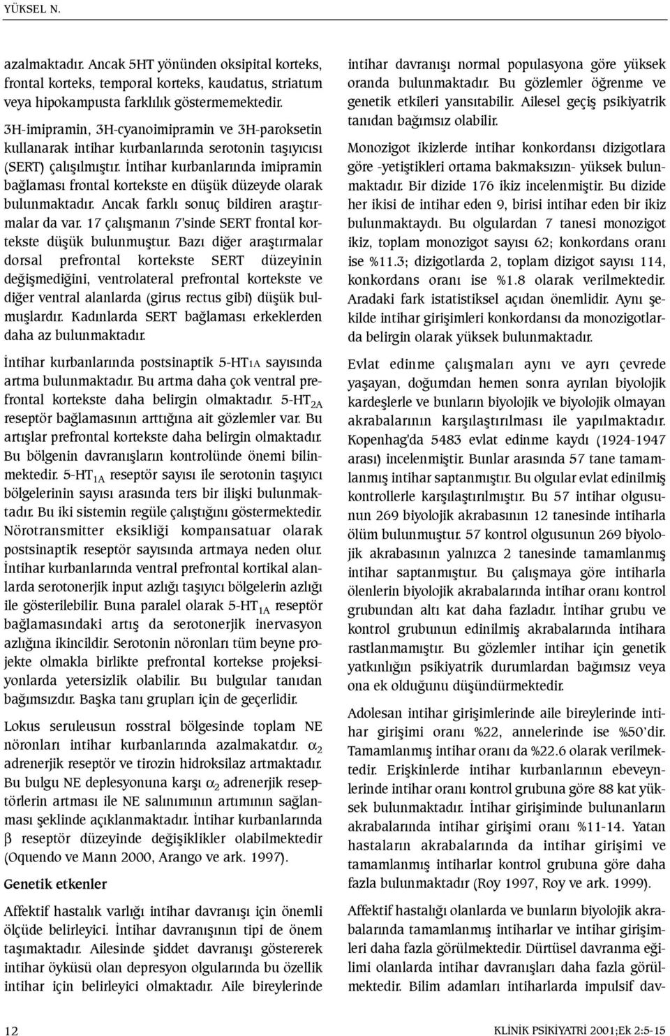 Ýntihar kurbanlarýnda imipramin baðlamasý frontal kortekste en düþük düzeyde olarak bulunmaktadýr. Ancak farklý sonuç bildiren araþtýrmalar da var.