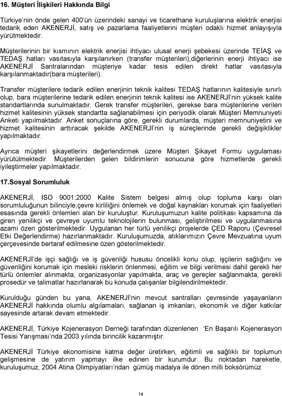 Müşterilerinin bir kısmının elektrik enerjisi ihtiyacı ulusal enerji şebekesi üzerinde TEİAŞ ve TEDAŞ hatları vasıtasıyla karşılanırken (transfer müşterileri),diğerlerinin enerji ihtiyacı ise