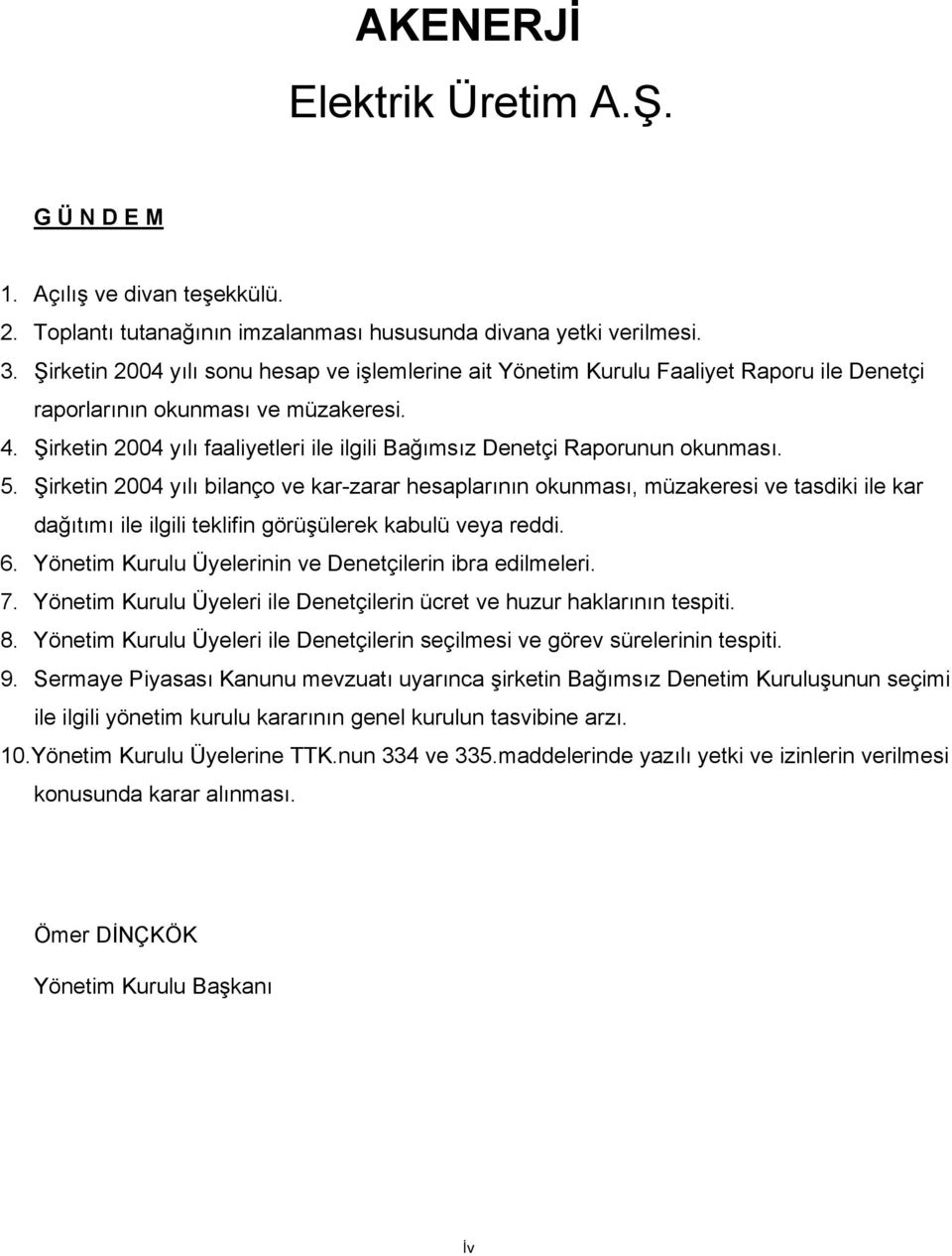 Şirketin 2004 yılı faaliyetleri ile ilgili Bağımsız Denetçi Raporunun okunması. 5.