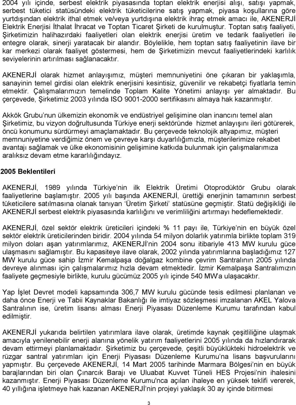 Toptan satış faaliyeti, Şirketimizin halihazırdaki faaliyetleri olan elektrik enerjisi üretim ve tedarik faaliyetleri ile entegre olarak, sinerji yaratacak bir alandır.