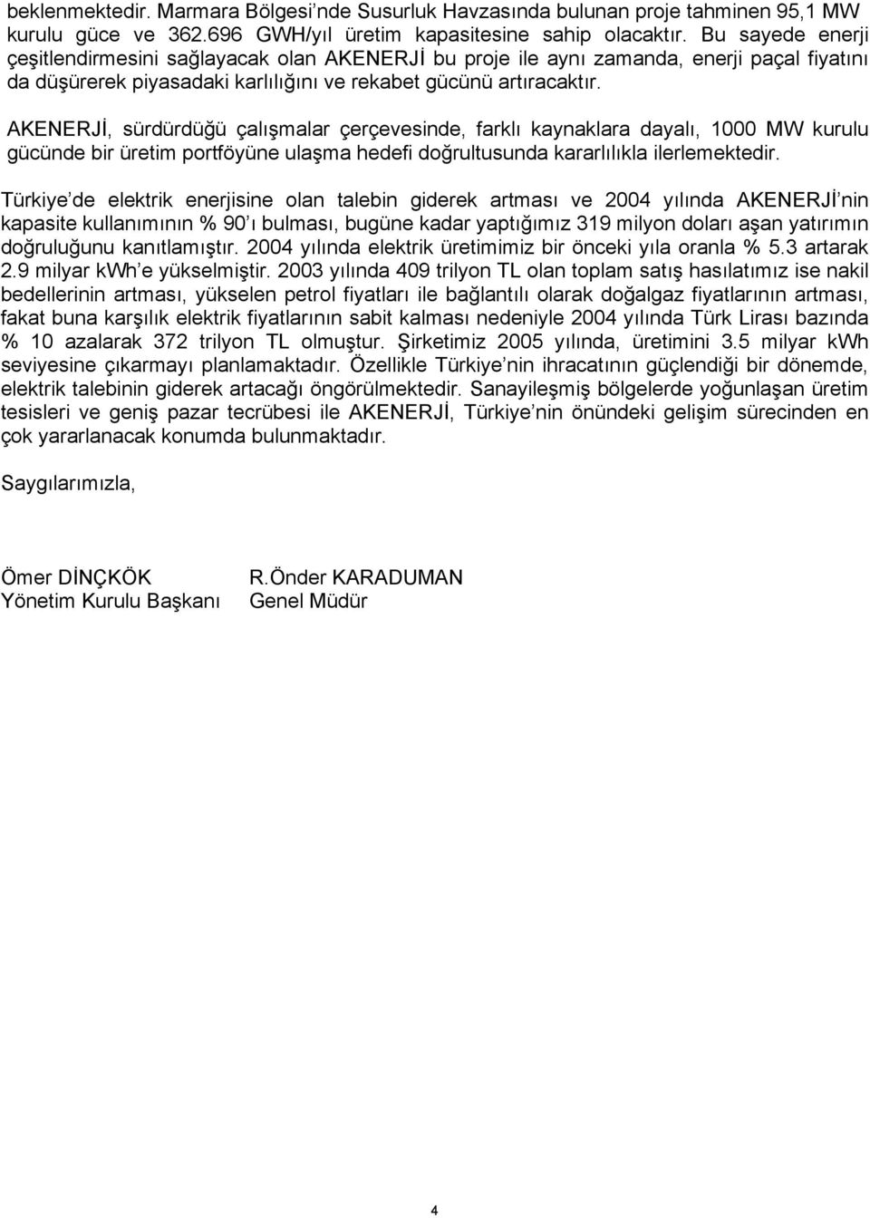 AKENERJİ, sürdürdüğü çalışmalar çerçevesinde, farklı kaynaklara dayalı, 1000 MW kurulu gücünde bir üretim portföyüne ulaşma hedefi doğrultusunda kararlılıkla ilerlemektedir.