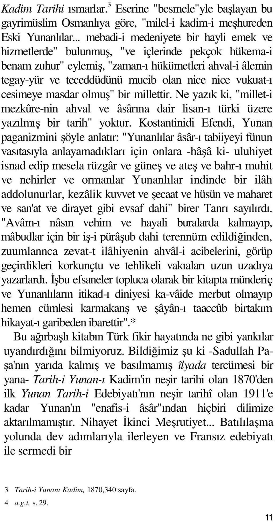 vukuat-ı cesimeye masdar olmuş" bir millettir. Ne yazık ki, "millet-i mezkûre-nin ahval ve âsârına dair lisan-ı türki üzere yazılmış bir tarih" yoktur.