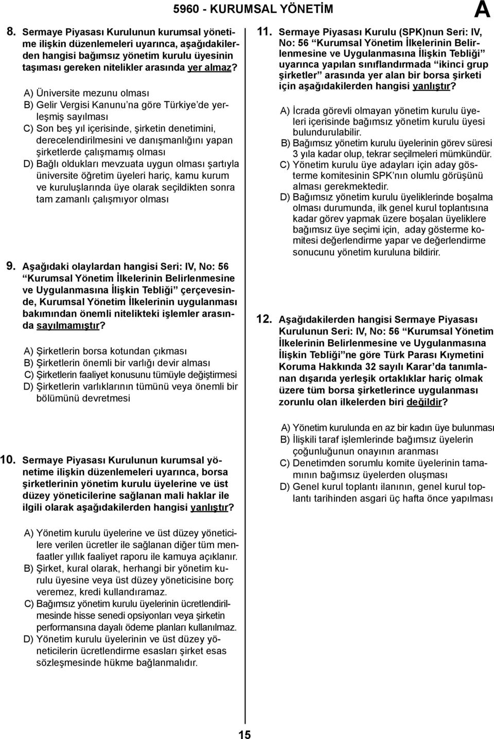 çalışmamış olması D) Bağlı oldukları mevzuata uygun olması şartıyla üniversite öğretim üyeleri hariç, kamu kurum ve kuruluşlarında üye olarak seçildikten sonra tam zamanlı çalışmıyor olması 9.