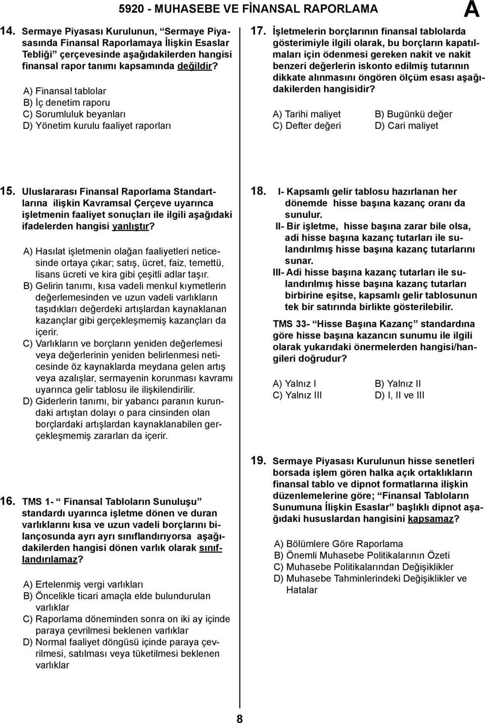 İşletmelerin borçlarının finansal tablolarda gösterimiyle ilgili olarak, bu borçların kapatılmaları için ödenmesi gereken nakit ve nakit benzeri değerlerin iskonto edilmiş tutarının dikkate