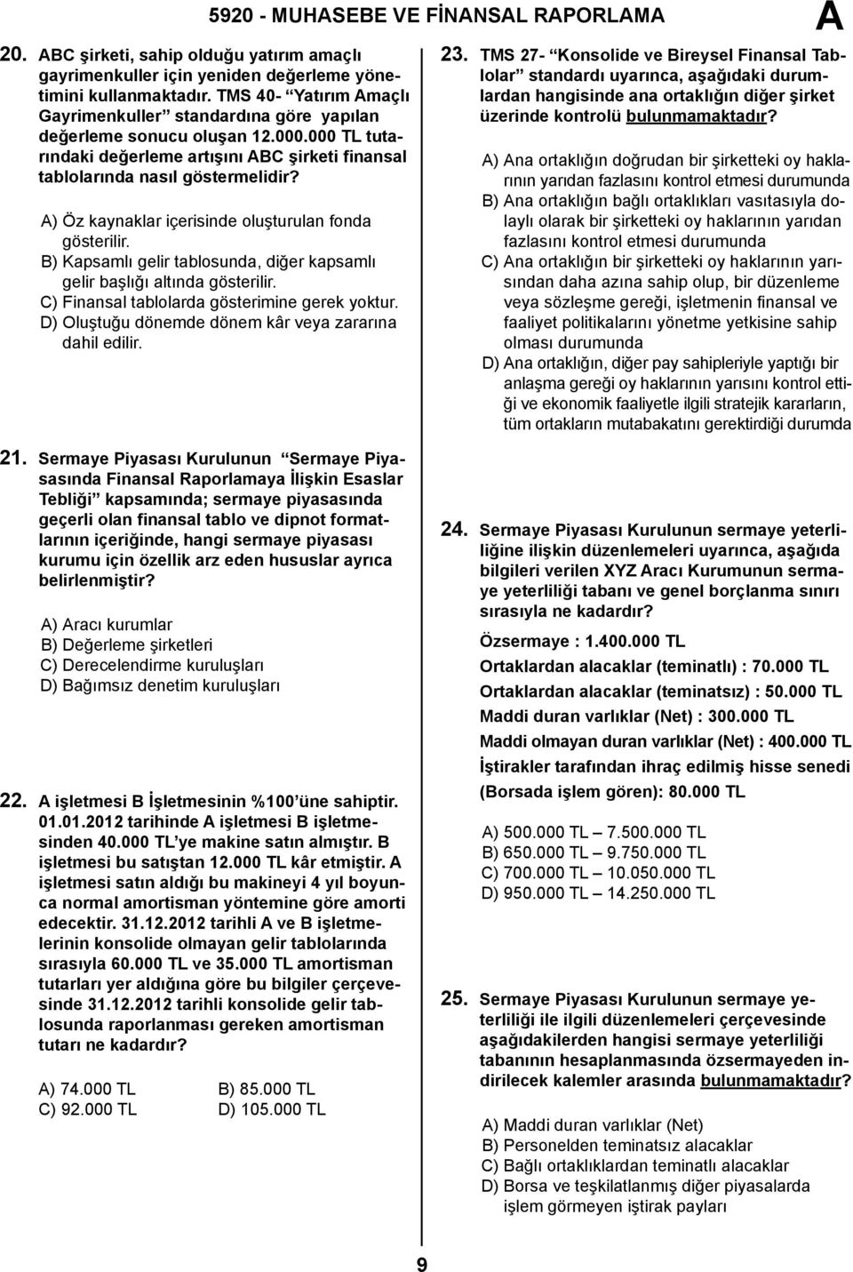 B) Kapsamlı gelir tablosunda, diğer kapsamlı gelir başlığı altında gösterilir. C) Finansal tablolarda gösterimine gerek yoktur. D) Oluştuğu dönemde dönem kâr veya zararına dahil edilir. 23.