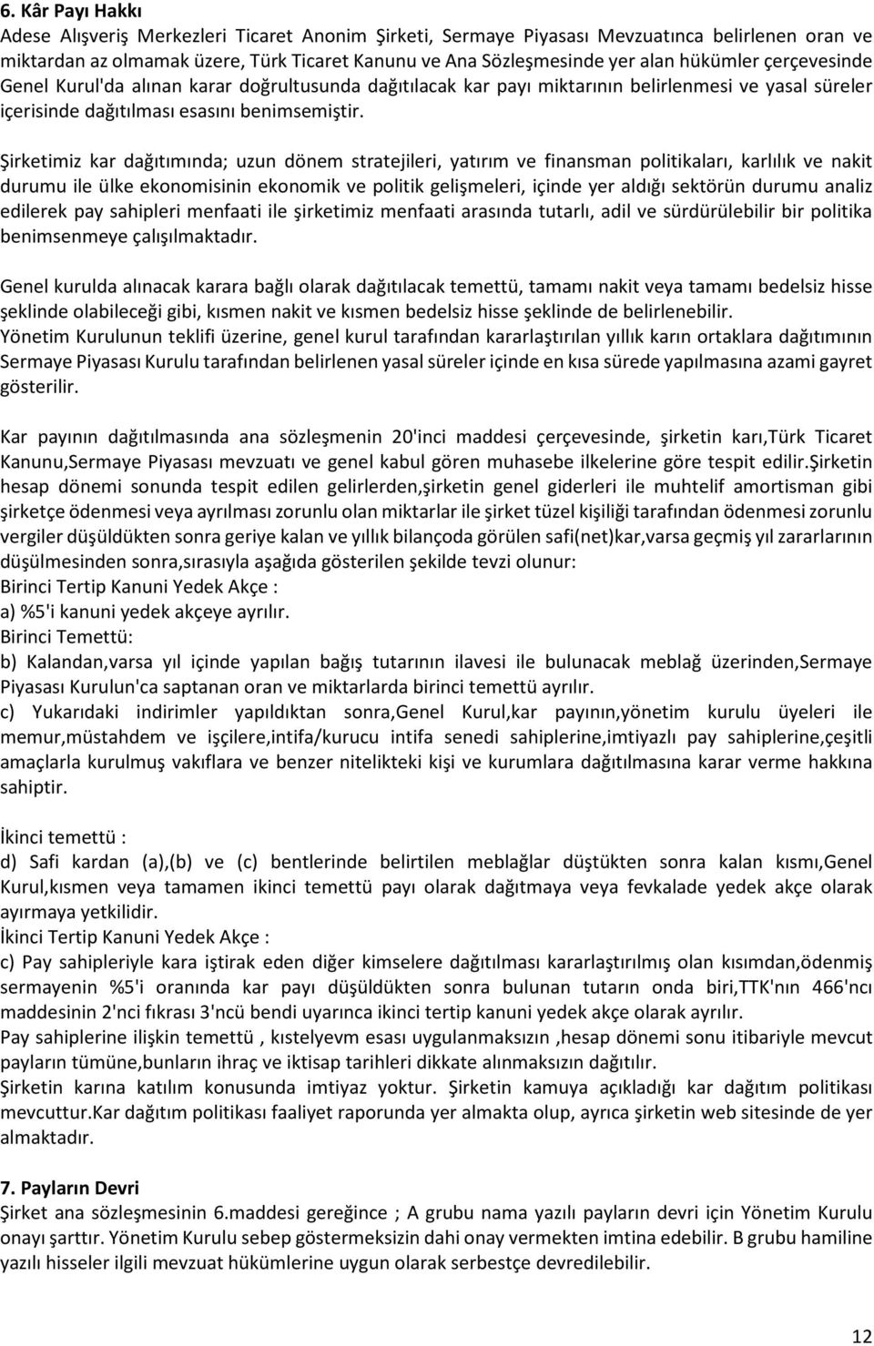 Şirketimiz kar dağıtımında; uzun dönem stratejileri, yatırım ve finansman politikaları, karlılık ve nakit durumu ile ülke ekonomisinin ekonomik ve politik gelişmeleri, içinde yer aldığı sektörün