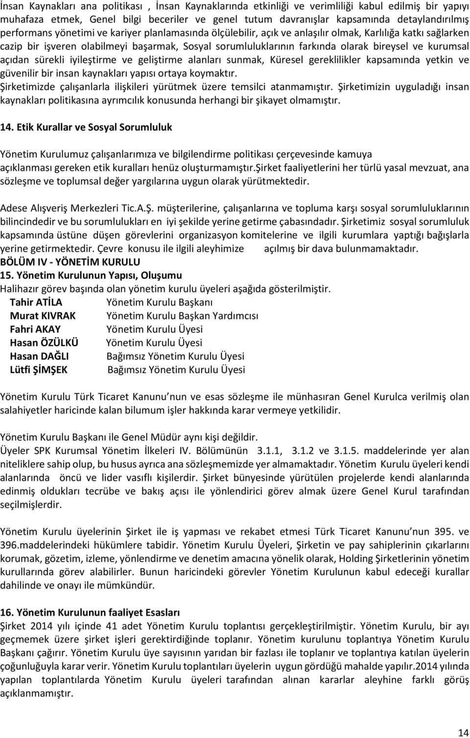 ve kurumsal açıdan sürekli iyileştirme ve geliştirme alanları sunmak, Küresel gereklilikler kapsamında yetkin ve güvenilir bir insan kaynakları yapısı ortaya koymaktır.