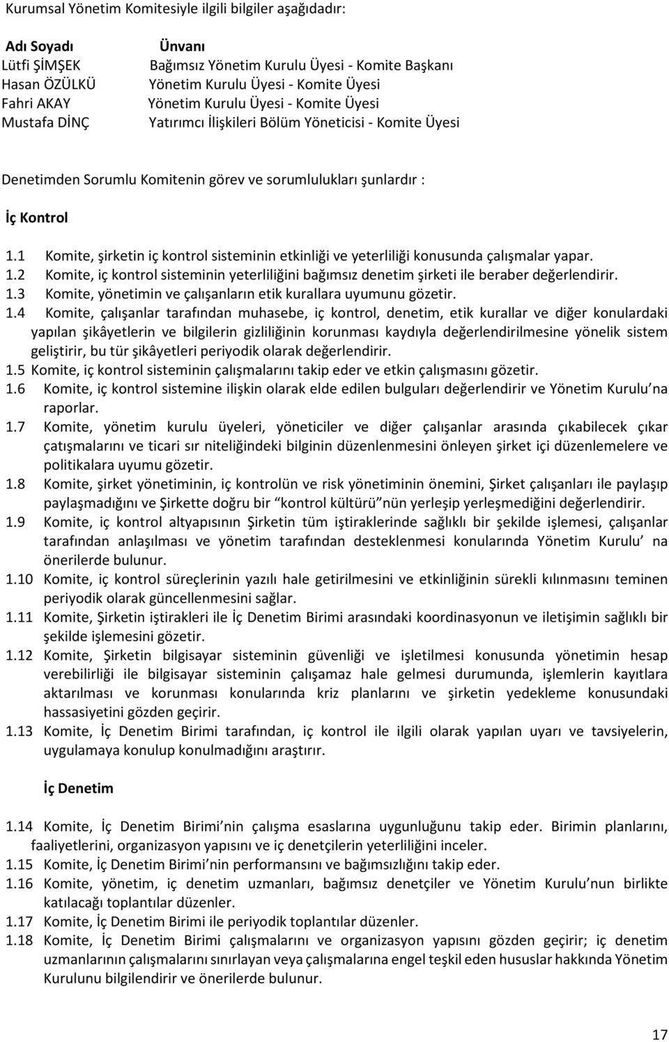 1 Komite, şirketin iç kontrol sisteminin etkinliği ve yeterliliği konusunda çalışmalar yapar. 1.2 Komite, iç kontrol sisteminin yeterliliğini bağımsız denetim şirketi ile beraber değerlendirir. 1.3 Komite, yönetimin ve çalışanların etik kurallara uyumunu gözetir.