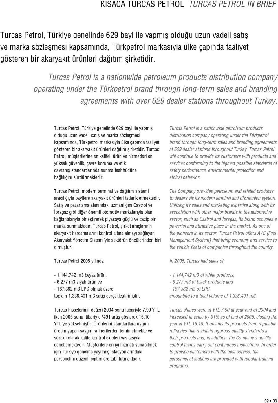 Turcas Petrol is a nationwide petroleum products distribution company operating under the Türkpetrol brand through long-term sales and branding agreements with over 629 dealer stations throughout