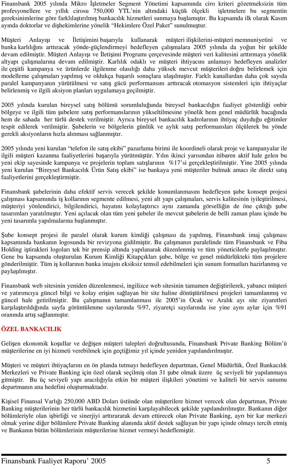 Müşteri Anlayışı ve İletişimini başarıyla kullanarak müşteri ilişkilerini-müşteri memnuniyetini ve banka karlılığını arttıracak yönde-güçlendirmeyi hedefleyen çalışmalara 2005 yılında da yoğun bir