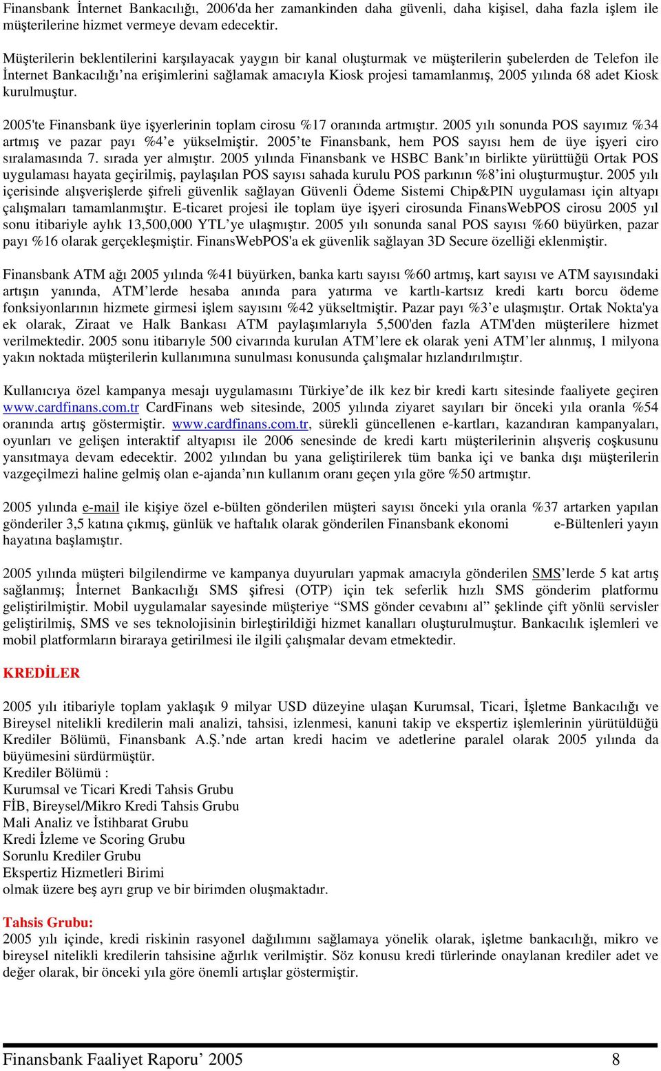 yılında 68 adet Kiosk kurulmuştur. 2005'te Finansbank üye işyerlerinin toplam cirosu %17 oranında artmıştır. 2005 yılı sonunda POS sayımız %34 artmış ve pazar payı %4 e yükselmiştir.