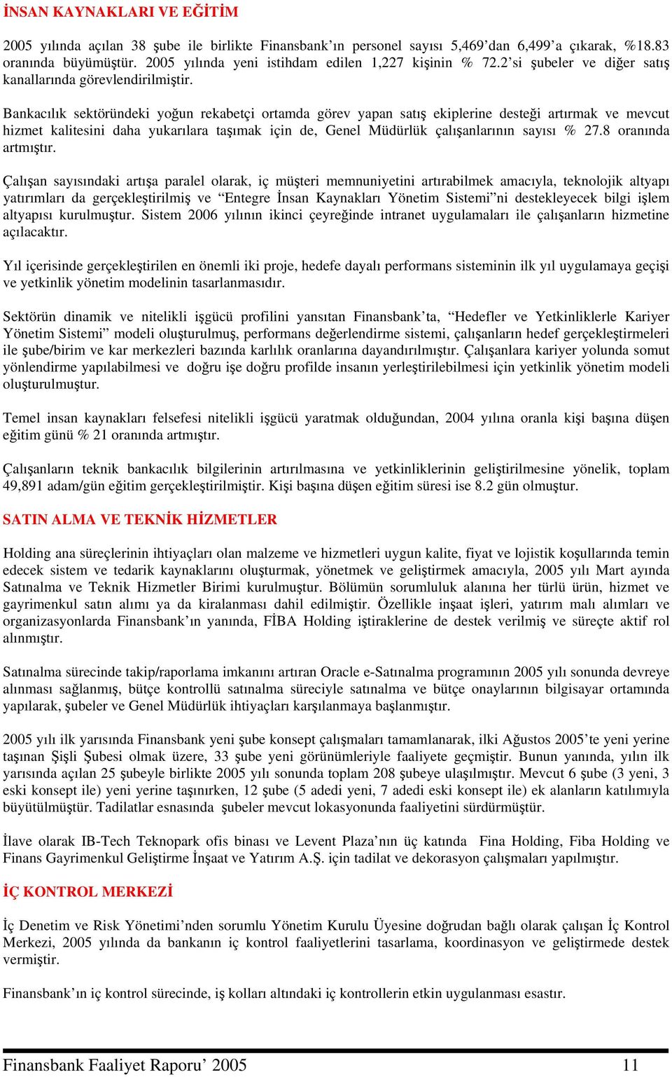 Bankacılık sektöründeki yoğun rekabetçi ortamda görev yapan satış ekiplerine desteği artırmak ve mevcut hizmet kalitesini daha yukarılara taşımak için de, Genel Müdürlük çalışanlarının sayısı % 27.