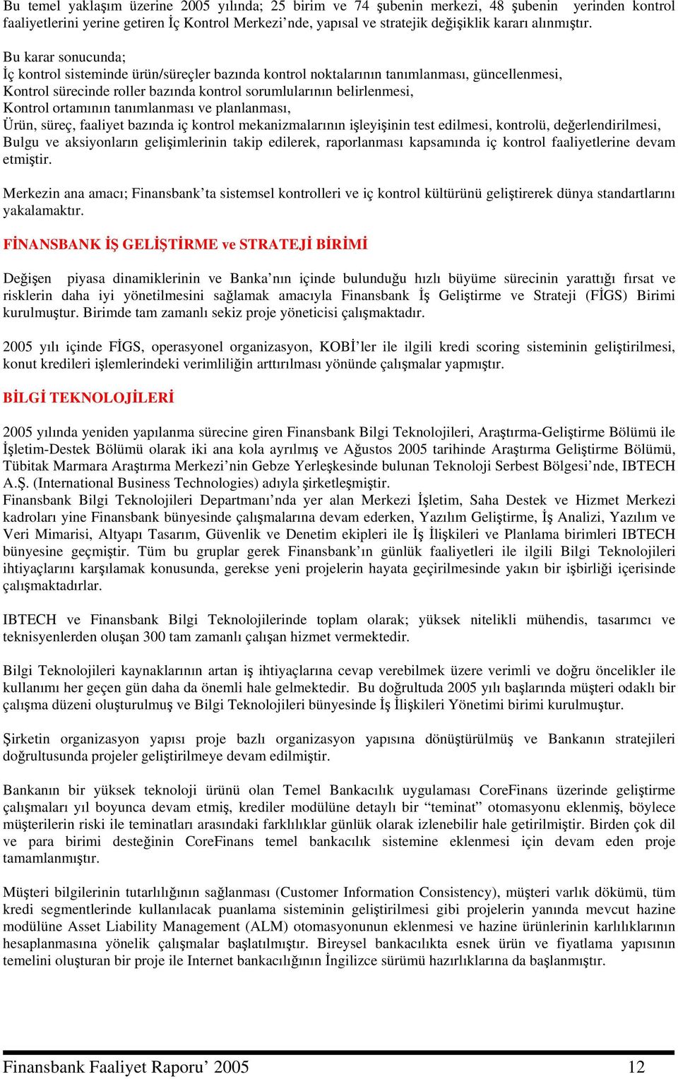 Bu karar sonucunda; İç kontrol sisteminde ürün/süreçler bazında kontrol noktalarının tanımlanması, güncellenmesi, Kontrol sürecinde roller bazında kontrol sorumlularının belirlenmesi, Kontrol